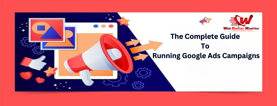 The Complete Guide to Running Google Ads Campaigns